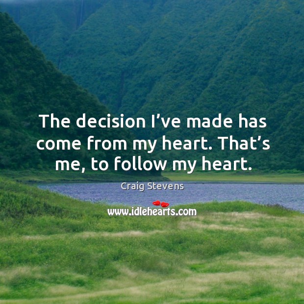 The decision I’ve made has come from my heart. That’s me, to follow my heart. Craig Stevens Picture Quote