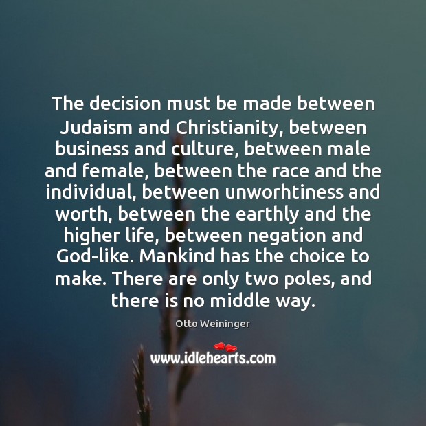 The decision must be made between Judaism and Christianity, between business and Otto Weininger Picture Quote