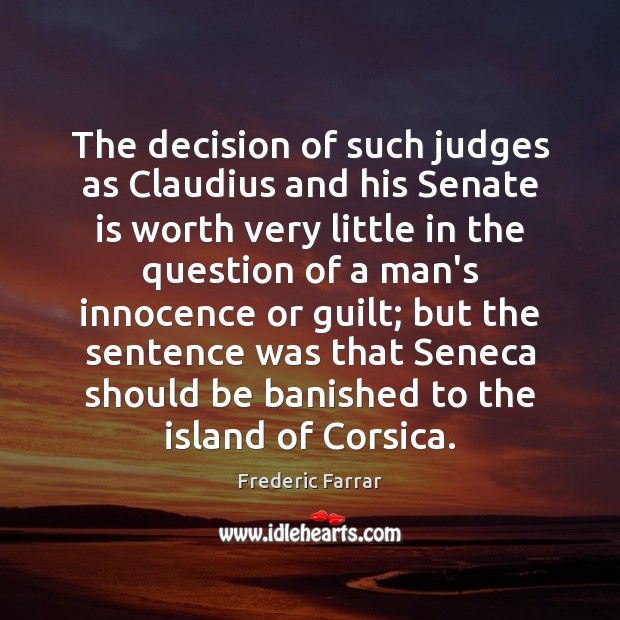 The decision of such judges as Claudius and his Senate is worth Frederic Farrar Picture Quote