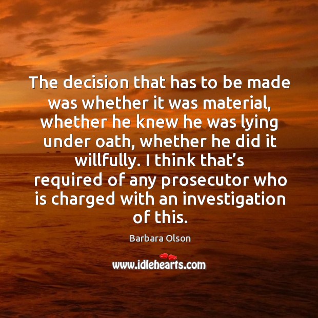 The decision that has to be made was whether it was material, whether he knew he was lying under oath Image