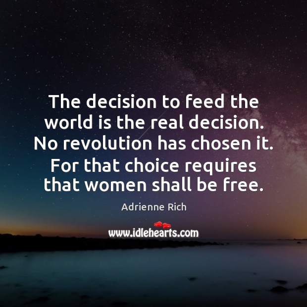 The decision to feed the world is the real decision. No revolution Adrienne Rich Picture Quote