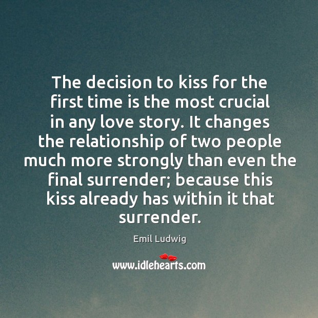 The decision to kiss for the first time is the most crucial in any love story. Emil Ludwig Picture Quote