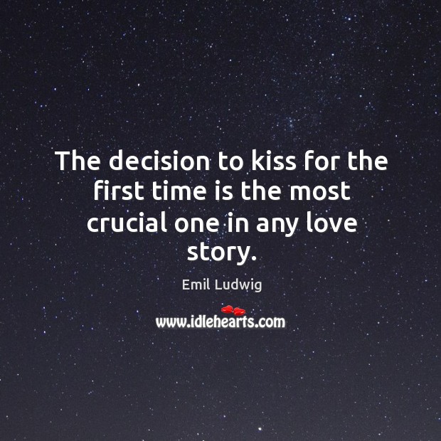 The decision to kiss for the first time is the most crucial one in any love story. Emil Ludwig Picture Quote