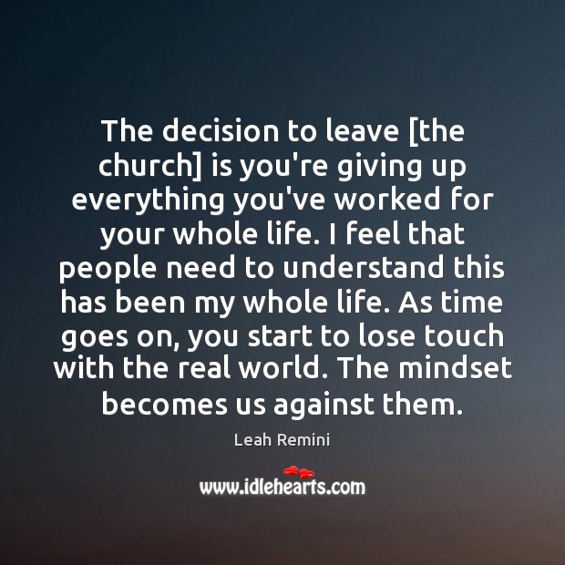 The decision to leave [the church] is you’re giving up everything you’ve Leah Remini Picture Quote