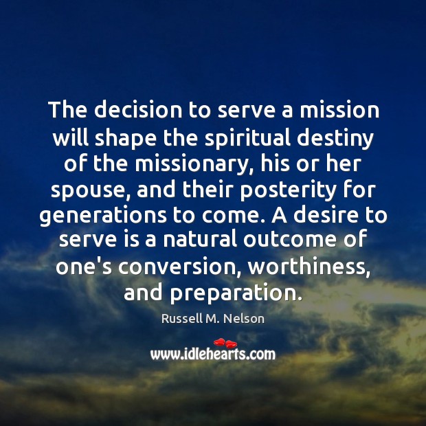 The decision to serve a mission will shape the spiritual destiny of Russell M. Nelson Picture Quote