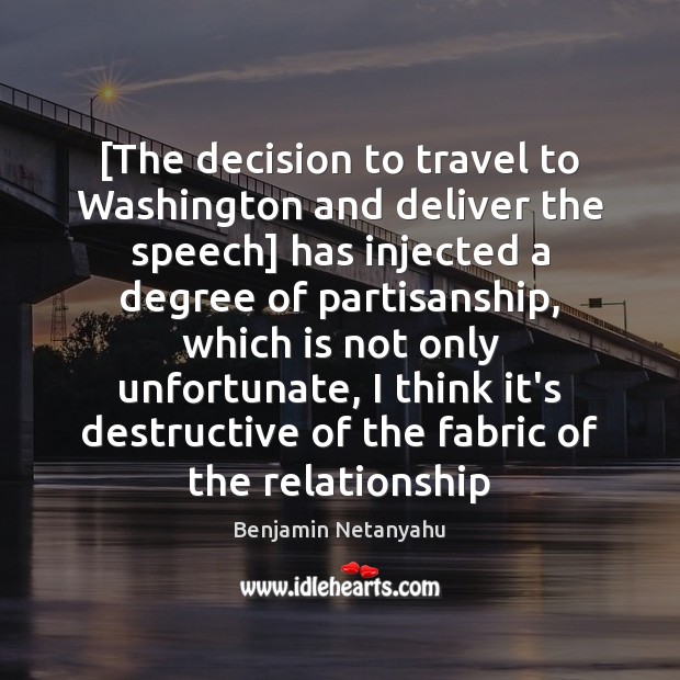 [The decision to travel to Washington and deliver the speech] has injected Benjamin Netanyahu Picture Quote