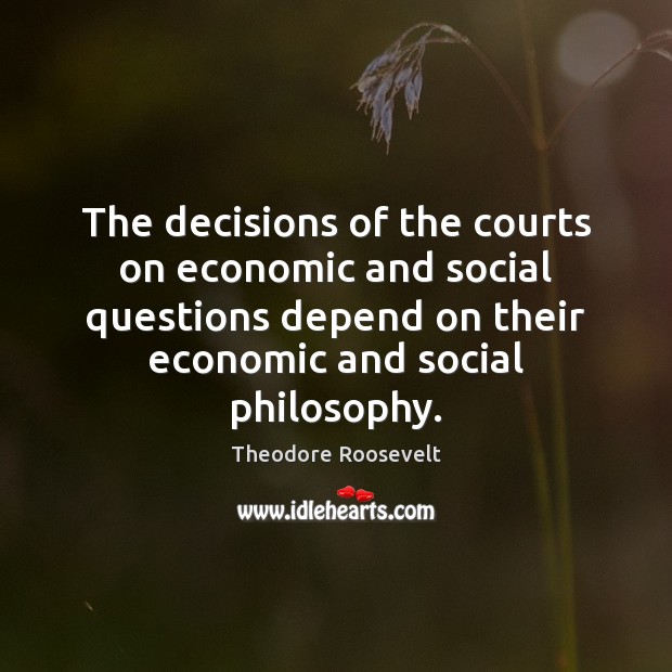 The decisions of the courts on economic and social questions depend on Theodore Roosevelt Picture Quote