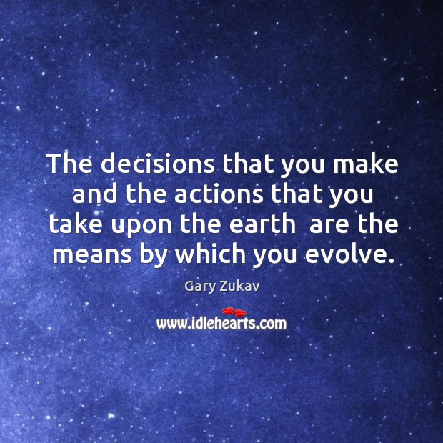 The decisions that you make and the actions that you take upon Image