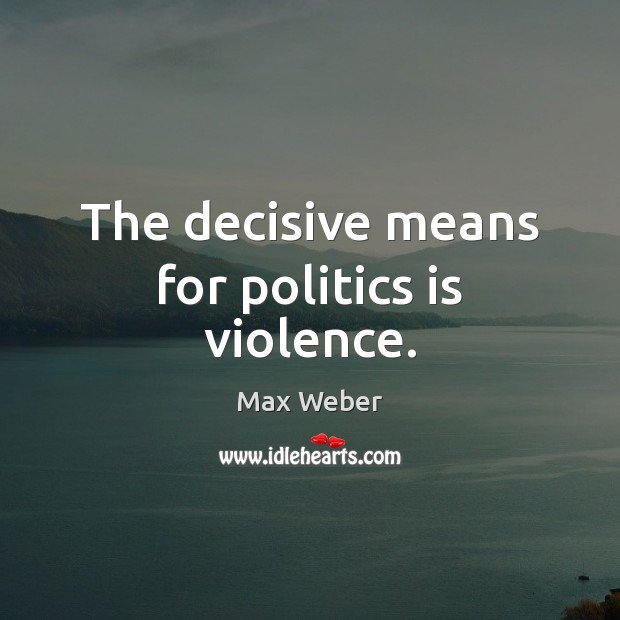 The decisive means for politics is violence. Image