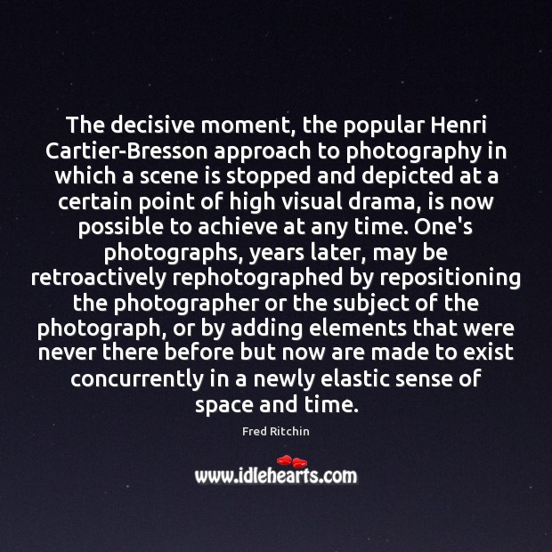 The decisive moment, the popular Henri Cartier-Bresson approach to photography in which Fred Ritchin Picture Quote