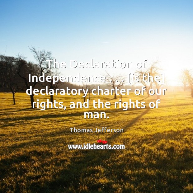The Declaration of Independence . . . [is the] declaratory charter of our rights, and Image