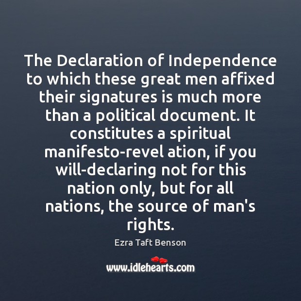 The Declaration of Independence to which these great men affixed their signatures Ezra Taft Benson Picture Quote