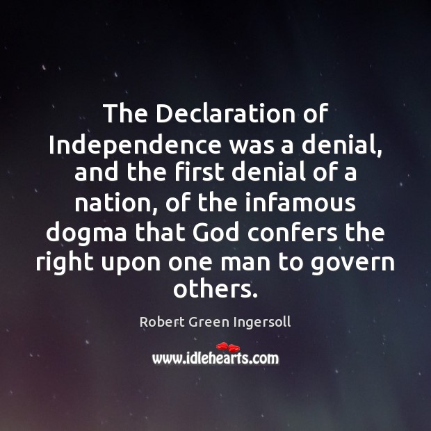 The Declaration of Independence was a denial, and the first denial of Robert Green Ingersoll Picture Quote