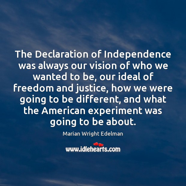 The Declaration of Independence was always our vision of who we wanted Marian Wright Edelman Picture Quote