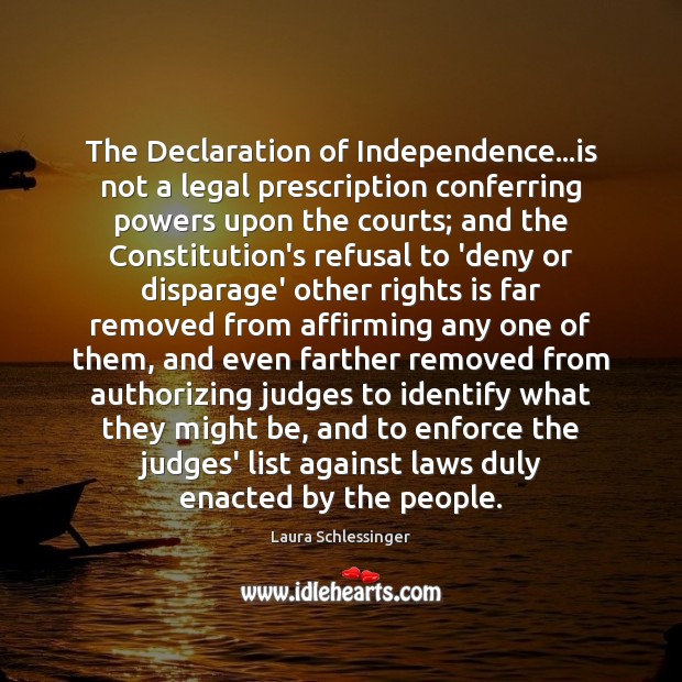 The Declaration of Independence…is not a legal prescription conferring powers upon Laura Schlessinger Picture Quote