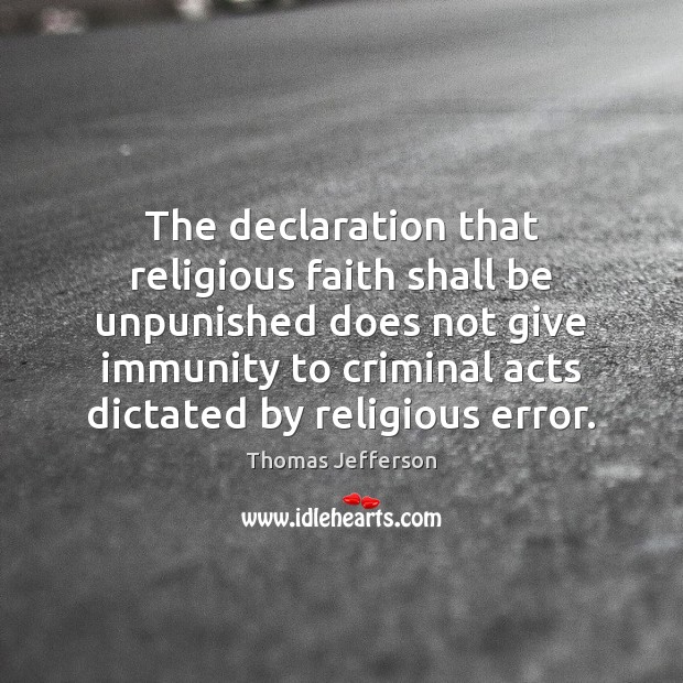 The declaration that religious faith shall be unpunished does not give immunity Thomas Jefferson Picture Quote