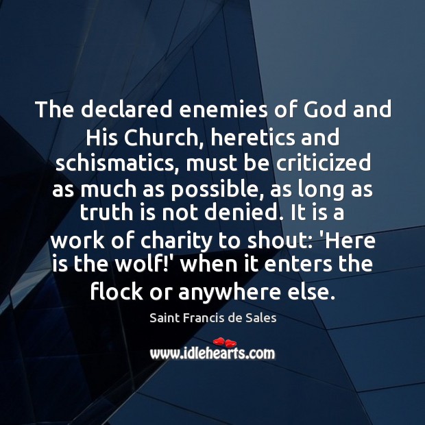 The declared enemies of God and His Church, heretics and schismatics, must Saint Francis de Sales Picture Quote
