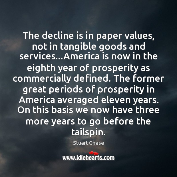 The decline is in paper values, not in tangible goods and services… Stuart Chase Picture Quote
