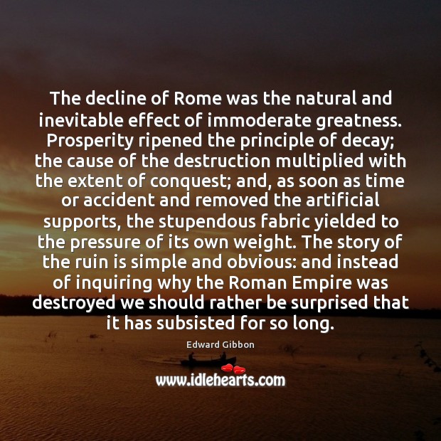 The decline of Rome was the natural and inevitable effect of immoderate Edward Gibbon Picture Quote