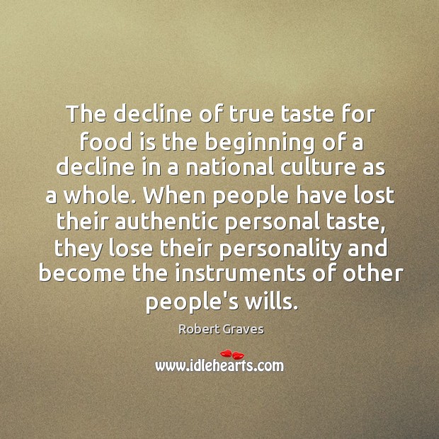The decline of true taste for food is the beginning of a Robert Graves Picture Quote