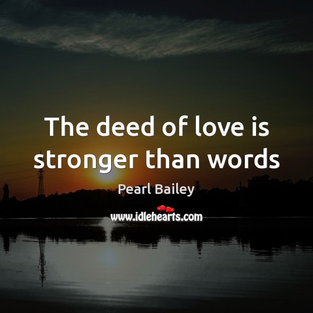 The deed of love is stronger than words Pearl Bailey Picture Quote