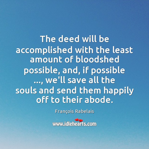 The deed will be accomplished with the least amount of bloodshed possible, François Rabelais Picture Quote