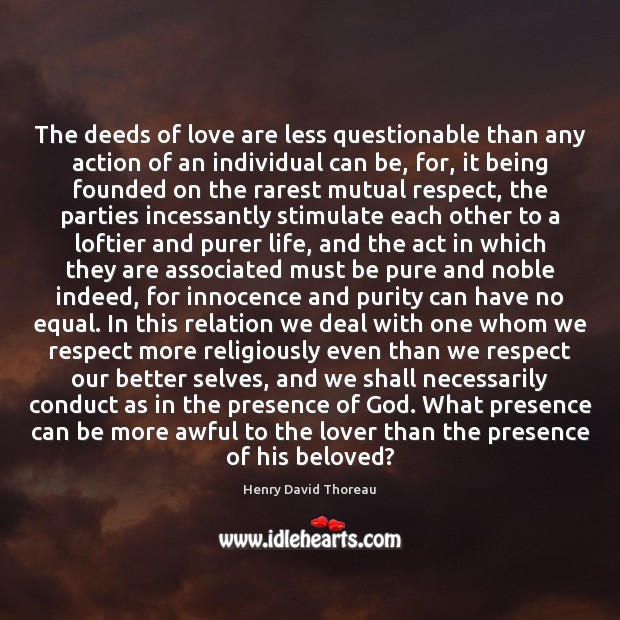 The deeds of love are less questionable than any action of an Henry David Thoreau Picture Quote