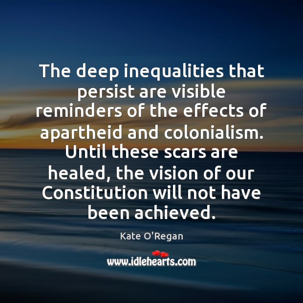 The deep inequalities that persist are visible reminders of the effects of 