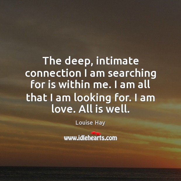 The deep, intimate connection I am searching for is within me. I Louise Hay Picture Quote