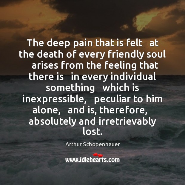 The deep pain that is felt   at the death of every friendly Arthur Schopenhauer Picture Quote