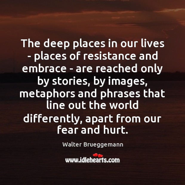 The deep places in our lives – places of resistance and embrace Walter Brueggemann Picture Quote