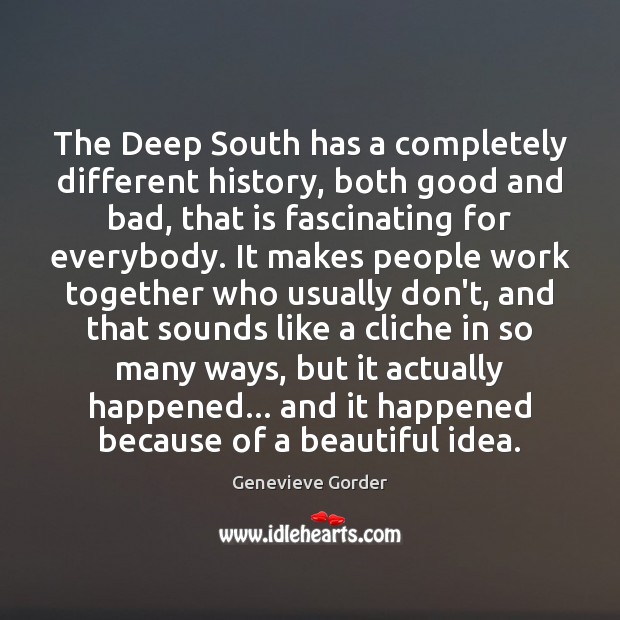 The Deep South has a completely different history, both good and bad, Genevieve Gorder Picture Quote