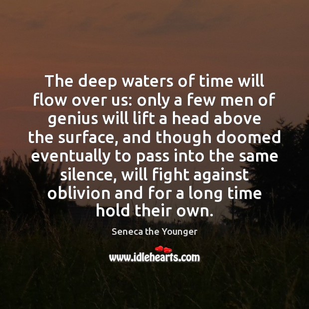 The deep waters of time will flow over us: only a few Image