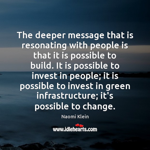 The deeper message that is resonating with people is that it is Naomi Klein Picture Quote