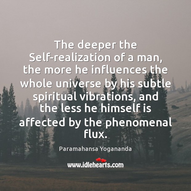 The deeper the Self-realization of a man, the more he influences the Paramahansa Yogananda Picture Quote