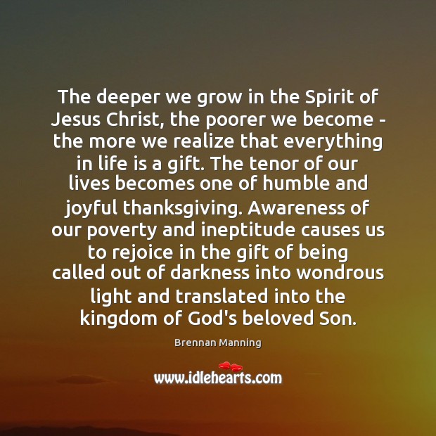 The deeper we grow in the Spirit of Jesus Christ, the poorer Brennan Manning Picture Quote
