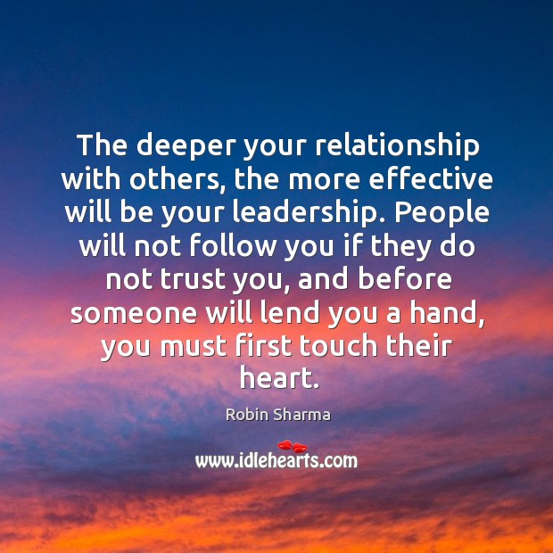 The deeper your relationship with others, the more effective will be your Robin Sharma Picture Quote