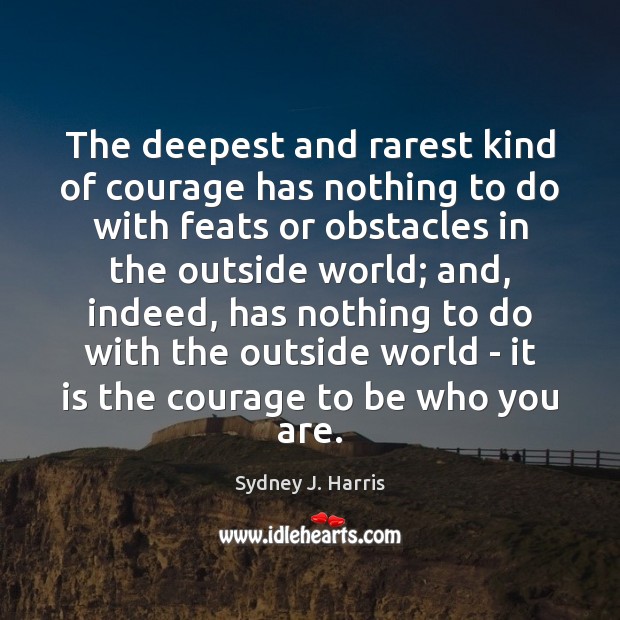 The deepest and rarest kind of courage has nothing to do with Image