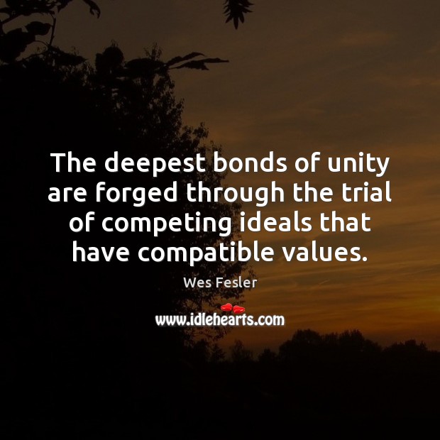 The deepest bonds of unity are forged through the trial of competing Wes Fesler Picture Quote