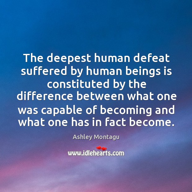 The deepest human defeat suffered by human beings is constituted by the difference Ashley Montagu Picture Quote
