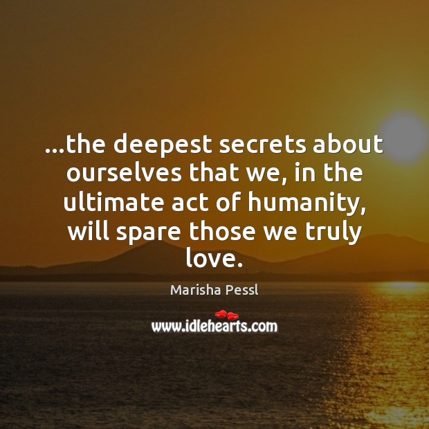 …the deepest secrets about ourselves that we, in the ultimate act of Marisha Pessl Picture Quote