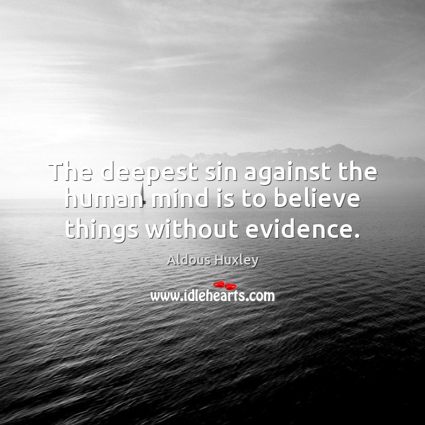 The deepest sin against the human mind is to believe things without evidence. Aldous Huxley Picture Quote