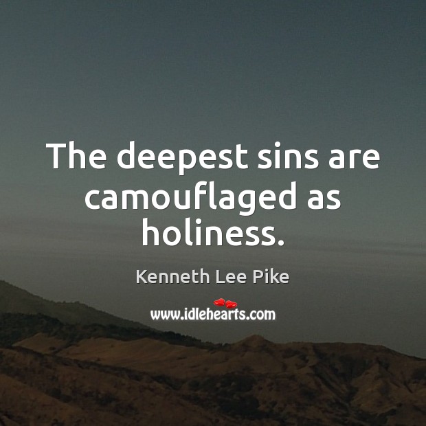 The deepest sins are camouflaged as holiness. Kenneth Lee Pike Picture Quote