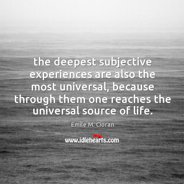 The deepest subjective experiences are also the most universal, because through them Emile M. Cioran Picture Quote