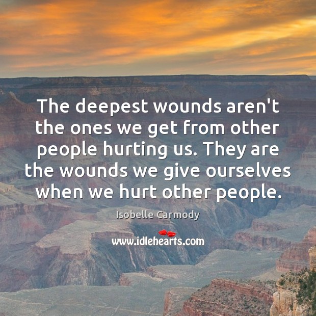 The deepest wounds aren’t the ones we get from other people hurting Image