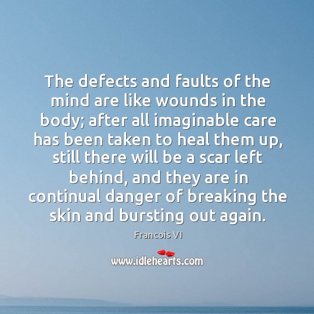 The defects and faults of the mind are like wounds in the body; Francois VI Picture Quote