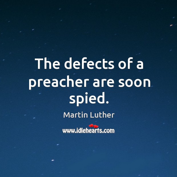 The defects of a preacher are soon spied. Martin Luther Picture Quote