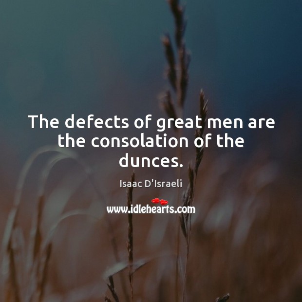 The defects of great men are the consolation of the dunces. Image