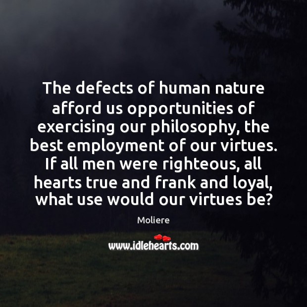 The defects of human nature afford us opportunities of exercising our philosophy, Moliere Picture Quote
