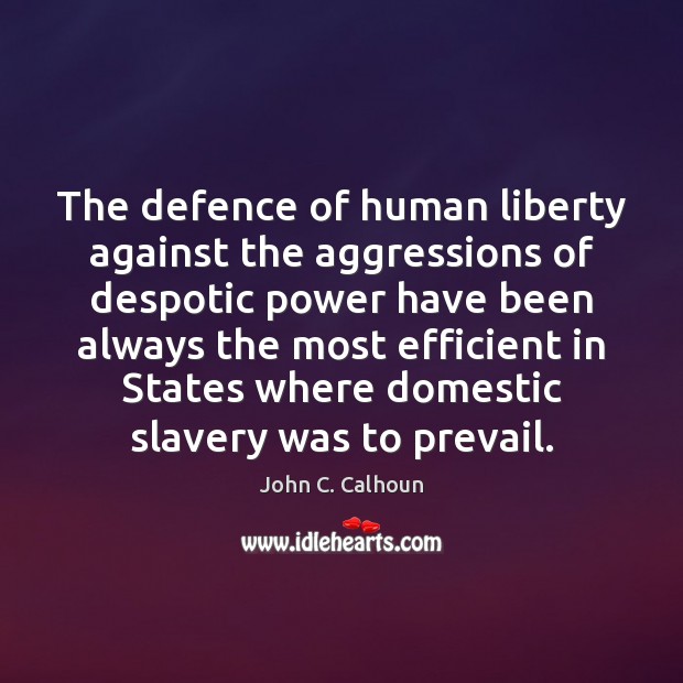 The defence of human liberty against the aggressions of despotic power have John C. Calhoun Picture Quote